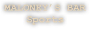 MALONEY’S BAR 
Sports